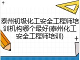 泰州初级化工安全工程师培训机构哪个最好(泰州化工安全工程师培训)