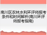 南川区农林水利环评师报考条件和时间解析(南川环评师报考指南)