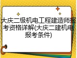 大庆二级机电工程建造师报考资格详解(大庆二建机电报考条件)