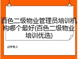 百色二级物业管理员培训机构哪个最好(百色二级物业培训优选)