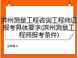 滨州测量工程咨询工程师证报考具体要求(滨州测量工程师报考条件)