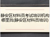 静安区材料员考试培训机构哪里找(静安区材料员培训)