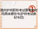 随州护师职称考试要看教材吗具体哪些书(护师考试教材书目)