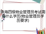 珠海四级物业管理员考试需要什么学历(物业管理员学历要求)