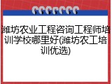 潍坊农业工程咨询工程师培训学校哪里好(潍坊农工培训优选)