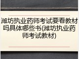 潍坊执业药师考试要看教材吗具体哪些书(潍坊执业药师考试教材)