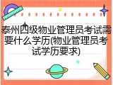 泰州四级物业管理员考试需要什么学历(物业管理员考试学历要求)