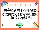 重庆一级消防工程师报名和考试费用分别多少钱(重庆一消报名考试费)