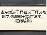 崇左煤炭工程咨询工程师培训学校哪里好(崇左煤炭工程师培训)