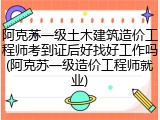 阿克苏一级土木建筑造价工程师考到证后好找好工作吗(阿克苏一级造价工程师就业)