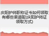 庆阳护师职称证书如何领取有哪些渠道呢(庆阳护师证领取方式)