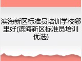 滨海新区标准员培训学校哪里好(滨海新区标准员培训优选)