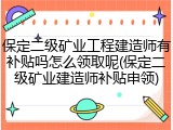 保定二级矿业工程建造师有补贴吗怎么领取呢(保定二级矿业建造师补贴申领)