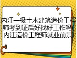 内江一级土木建筑造价工程师考到证后好找好工作吗(内江造价工程师就业前景)