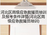 河北区高级应急救援员培训及报考条件详情(河北区高级应急救援员培训)
