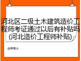 河北区二级土木建筑造价工程师考证通过以后有补贴吗(河北造价工程师补贴)
