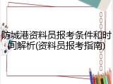 防城港资料员报考条件和时间解析(资料员报考指南)