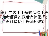 湛江二级土木建筑造价工程师考证通过以后有补贴吗(湛江造价工程师补贴)