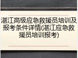 湛江高级应急救援员培训及报考条件详情(湛江应急救援员培训报考)