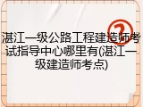 湛江一级公路工程建造师考试指导中心哪里有(湛江一级建造师考点)