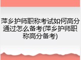 萍乡护师职称考试如何高分通过怎么备考(萍乡护师职称高分备考)