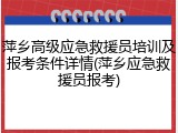 萍乡高级应急救援员培训及报考条件详情(萍乡应急救援员报考)