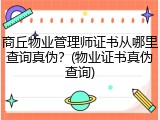 商丘物业管理师证书从哪里查询真伪？(物业证书真伪查询)