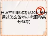 日照护师职称考试如何高分通过怎么备考(护师职称高分备考)