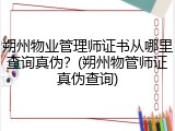 朔州物业管理师证书从哪里查询真伪？(朔州物管师证真伪查询)