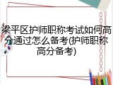 梁平区护师职称考试如何高分通过怎么备考(护师职称高分备考)