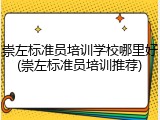 崇左标准员培训学校哪里好(崇左标准员培训推荐)