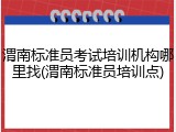 渭南标准员考试培训机构哪里找(渭南标准员培训点)