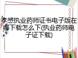 孝感执业药师证书电子版在哪下载怎么下(执业药师电子证下载)