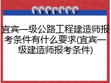 宜宾一级公路工程建造师报考条件有什么要求(宜宾一级建造师报考条件)
