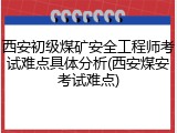 西安初级煤矿安全工程师考试难点具体分析(西安煤安考试难点)