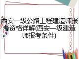 西安一级公路工程建造师报考资格详解(西安一级建造师报考条件)