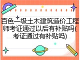 百色一级土木建筑造价工程师考证通过以后有补贴吗(考证通过有补贴吗)