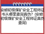 安顺初级煤矿安全工程师证书从哪里查询真伪？(安顺初级煤矿安全工程师证真伪查询)