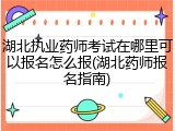 湖北执业药师考试在哪里可以报名怎么报(湖北药师报名指南)