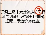 辽源二级土木建筑造价工程师考到证后好找好工作吗(辽源二级造价师就业)