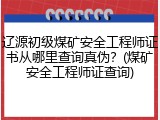 辽源初级煤矿安全工程师证书从哪里查询真伪？(煤矿安全工程师证查询)