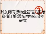 黔东南高级物业管理员报考资格详解(黔东南物业报考资格)