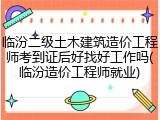 临汾二级土木建筑造价工程师考到证后好找好工作吗(临汾造价工程师就业)