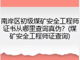 南岸区初级煤矿安全工程师证书从哪里查询真伪？(煤矿安全工程师证查询)