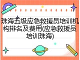 珠海五级应急救援员培训机构排名及费用(应急救援员培训珠海)