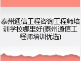 泰州通信工程咨询工程师培训学校哪里好(泰州通信工程师培训优选)