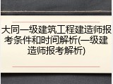 大同一级建筑工程建造师报考条件和时间解析(一级建造师报考解析)