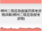 郴州二级应急救援员报考资格详解(郴州二级应急报考资格)