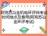 阿克苏冶金机电环评师考试时间地点及费用(阿克苏冶金环评考试)