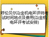 呼伦贝尔冶金机电环评师考试时间地点及费用(冶金机电环评考试安排)